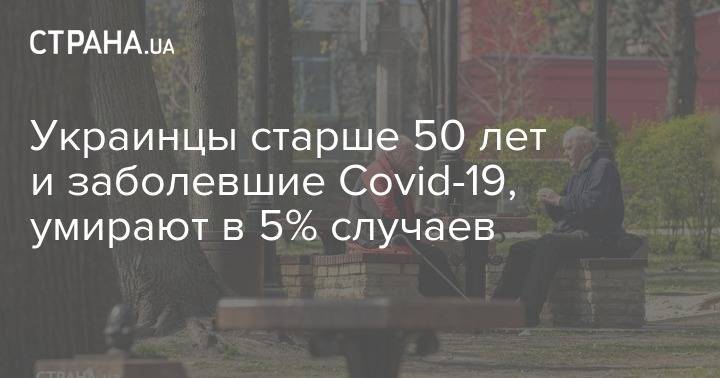 Украинцы старше 50 лет и заболевшие Covid-19, умирают в 5% случаев - strana.ua - Украина - Минздрав