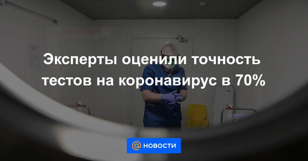 Эксперты оценили точность тестов на коронавирус в 70% - news.mail.ru