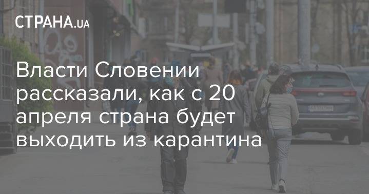 Власти Словении рассказали, как с 20 апреля страна будет выходить из карантина - strana.ua - Словения