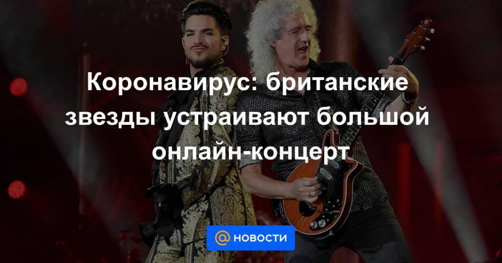 Коронавирус: британские звезды устраивают большой онлайн-концерт - news.mail.ru