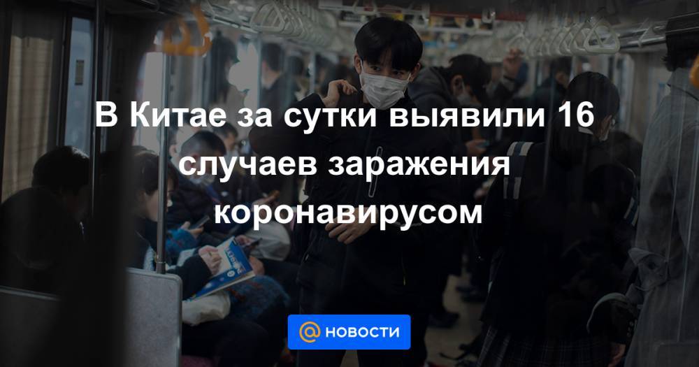 В Китае за сутки выявили 16 случаев заражения коронавирусом - news.mail.ru - Китай