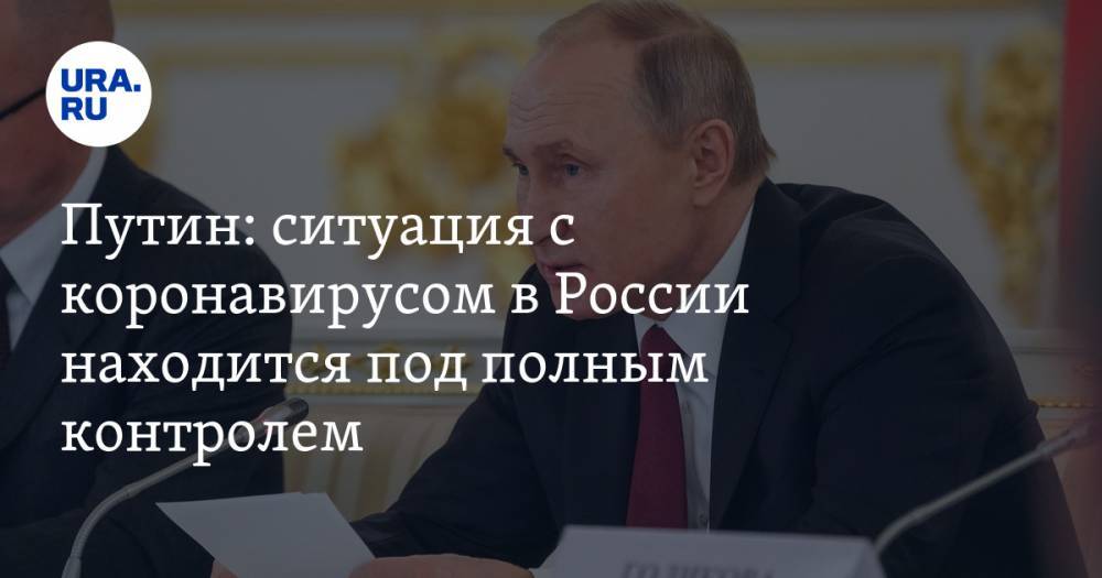 Владимир Путин - Путин: ситуация с коронавирусом в России находится под полным контролем - ura.news - Россия