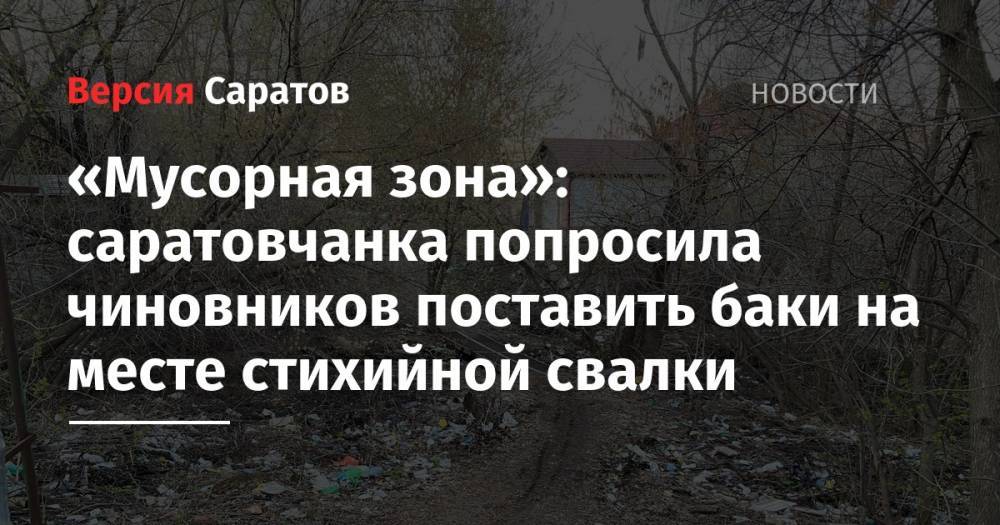 «Мусорная зона»: саратовчанка попросила чиновников поставить баки на месте стихийной свалки - nversia.ru