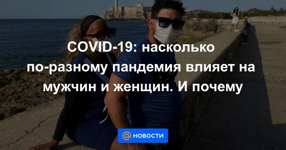 COVID-19: насколько по-разному пандемия влияет на мужчин и женщин. И почему - news.mail.ru