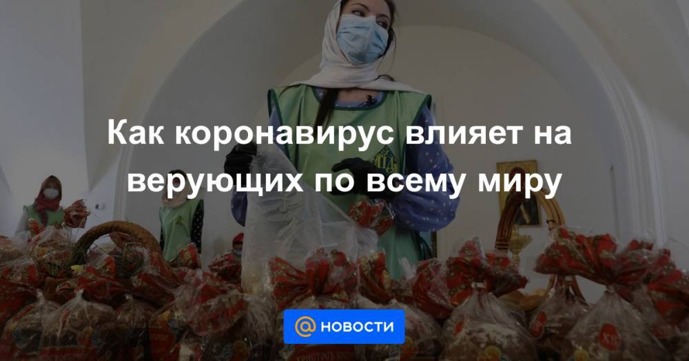 Как коронавирус влияет на верующих по всему миру - news.mail.ru