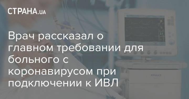 Борислав Силаев - Врач рассказал о главном требовании для больного с коронавирусом при подключении к ИВЛ - strana.ua - Москва