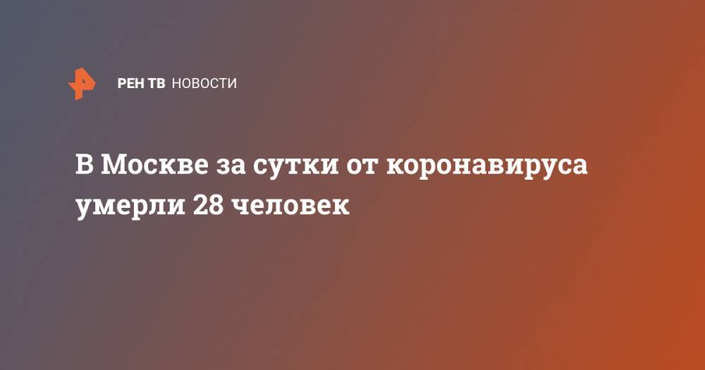 В Москве за сутки от коронавируса умерли 28 человек - ren.tv - Москва - Китай