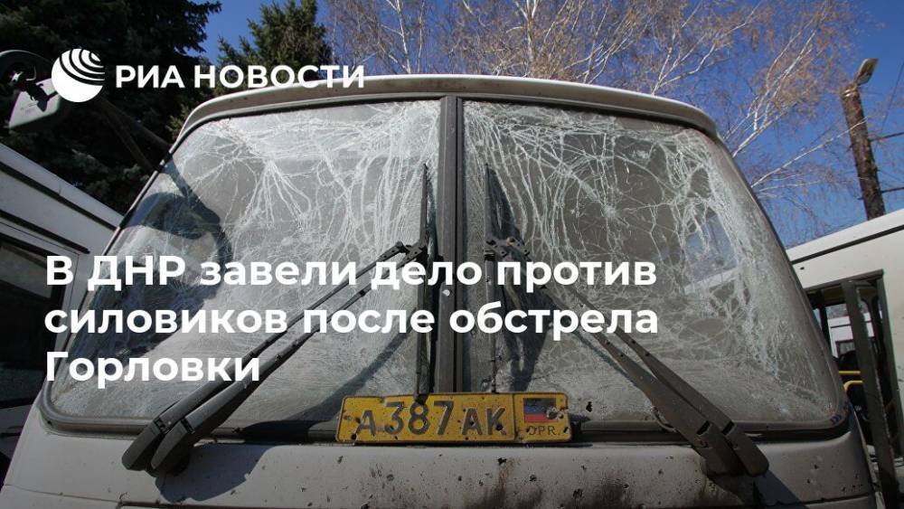 В ДНР завели дело против силовиков после обстрела Горловки - ria.ru - Днр - Донецк - Горловка