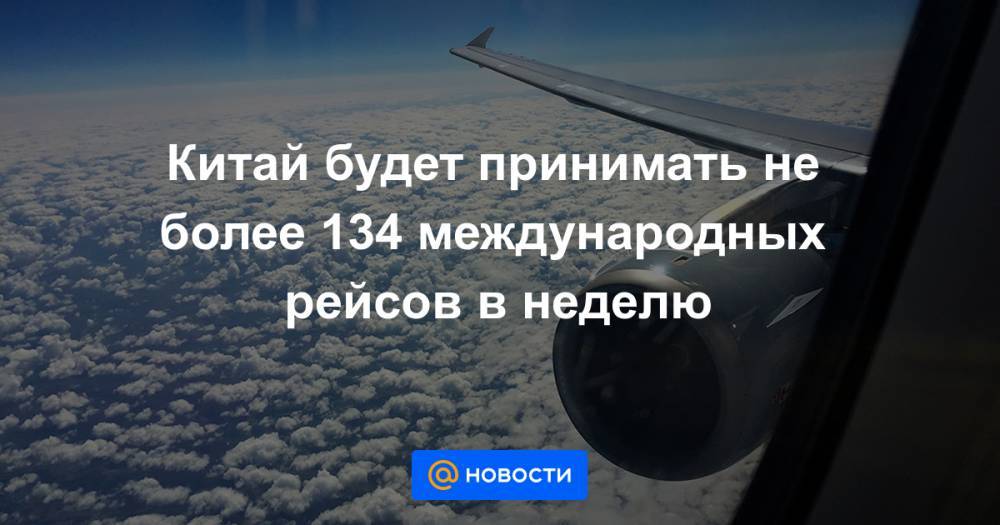 Китай будет принимать не более 134 международных рейсов в неделю - news.mail.ru - Китай