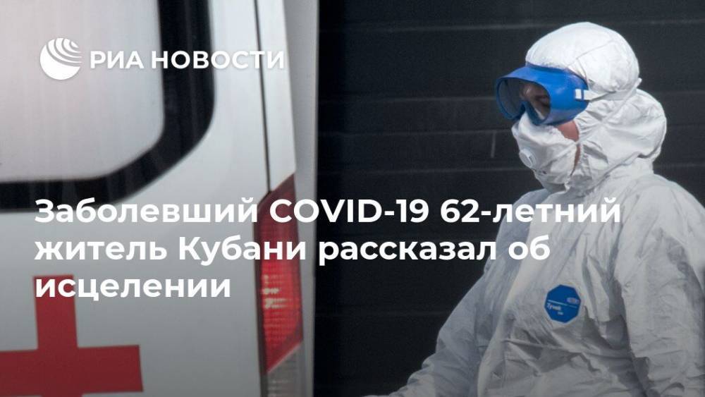 Заболевший COVID-19 62-летний житель Кубани рассказал об исцелении - ria.ru - Москва - район Приморско-Ахтарский - Кубани