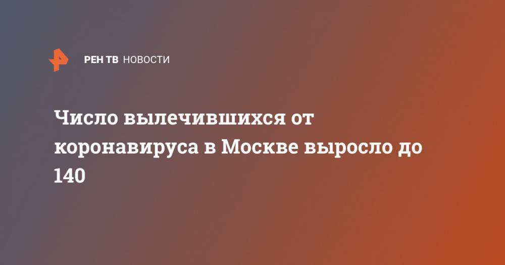 Анастасий Раков - Число вылечившихся от коронавируса в Москве выросло до 140 - ren.tv - Москва - Китай