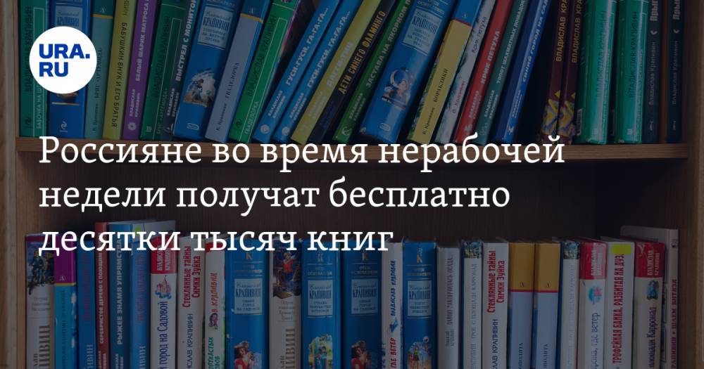 Россияне во время нерабочей недели получат бесплатно десятки тысяч книг - ura.news