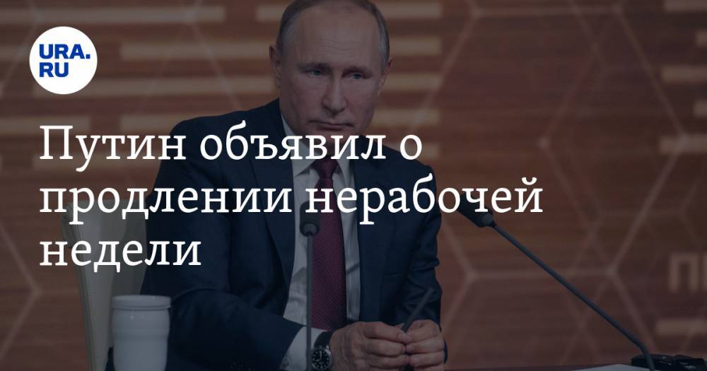 Владимир Путин - Путин объявил о продлении нерабочей недели - ura.news - Россия