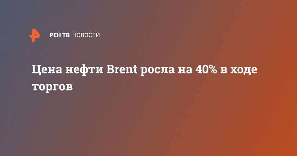 Александр Новак - Цена нефти Brent росла на 40% в ходе торгов - ren.tv - Россия - Лондон