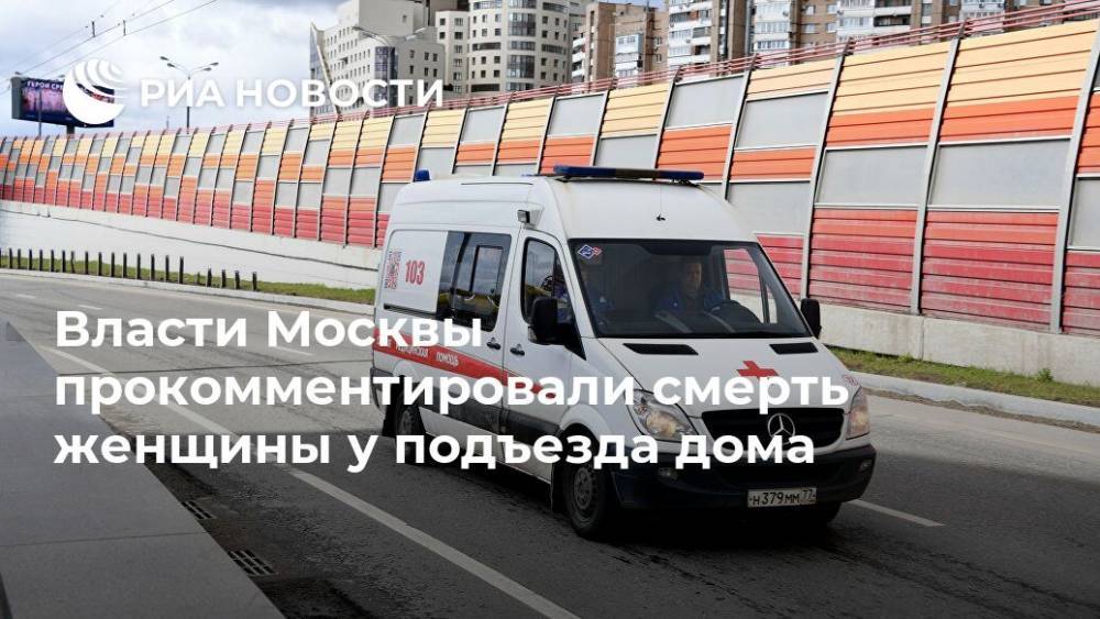 Власти Москвы прокомментировали смерть женщины у подъезда дома - ria.ru - Москва