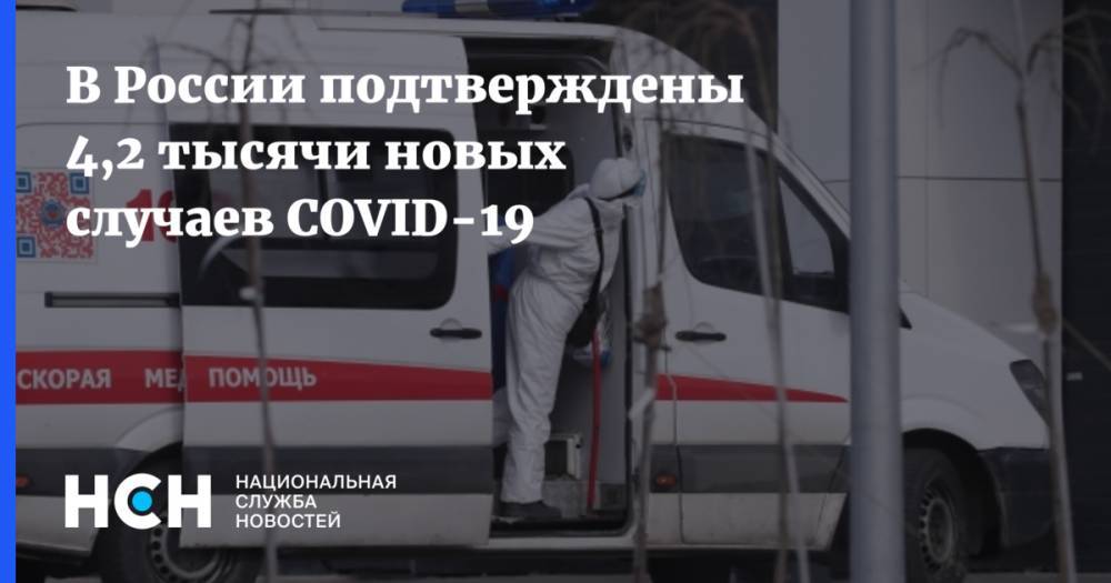 В России подтверждены 4,2 тысячи новых случаев COVID-19 - nsn.fm - Россия