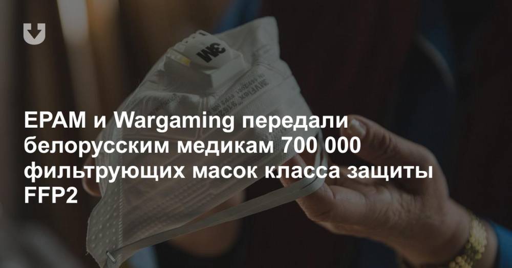 EPAM и Wargaming передали белорусским медикам 700 000 фильтрующих масок класса защиты FFP2 - news.tut.by - Минск
