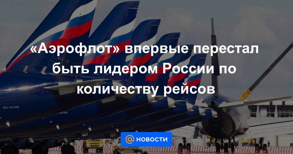 «Аэрофлот» впервые перестал быть лидером России по количеству рейсов - news.mail.ru - Россия