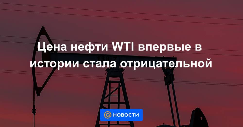 Цена нефти WTI впервые в истории стала отрицательной - news.mail.ru