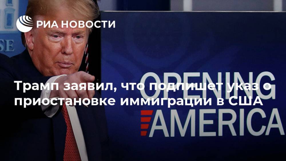 Дональд Трамп - Трамп заявил, что подпишет указ о приостановке иммиграции в США - ria.ru - Москва - Сша