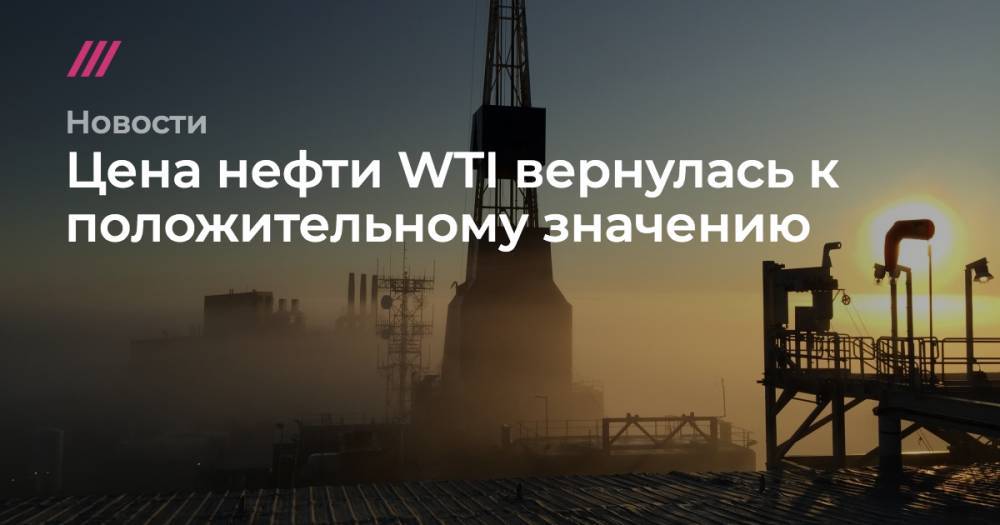 Цена нефти WTI вернулась к положительному значению - tvrain.ru - Лондон