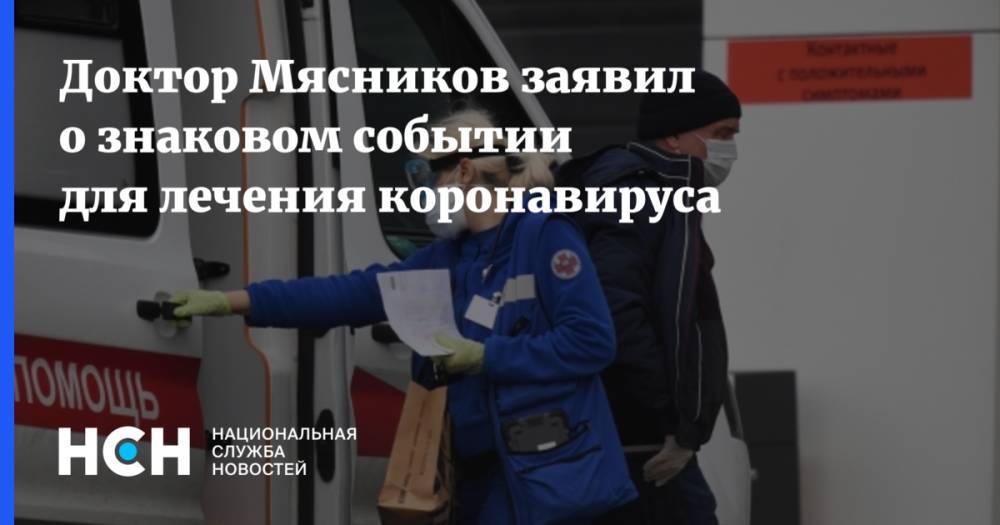 Александр Мясников - Доктор Мясников заявил о знаковом событии для лечения коронавируса - nsn.fm - Россия