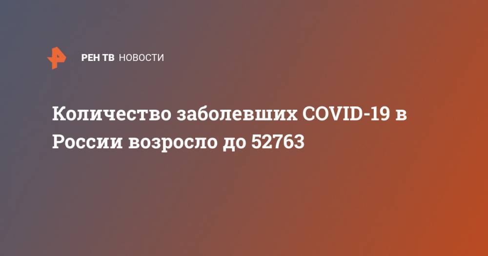 Количество заболевших COVID-19 в России возросло до 52763 - ren.tv - Россия - Санкт-Петербург - Москва - Московская обл.