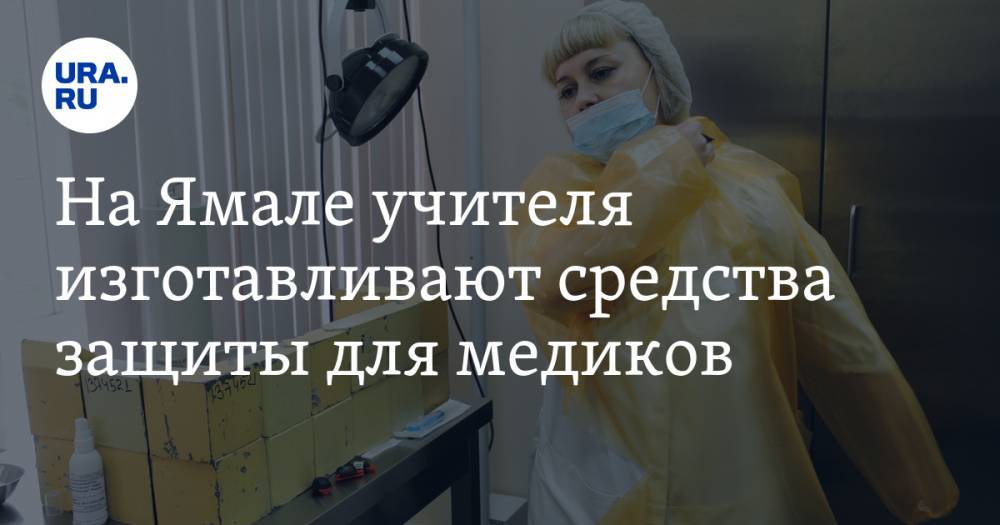 На Ямале учителя изготавливают средства защиты для медиков - ura.news - Ноябрьск