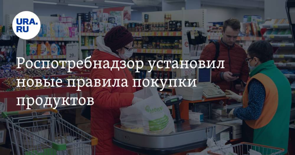 Роспотребнадзор установил новые правила покупки продуктов - ura.news
