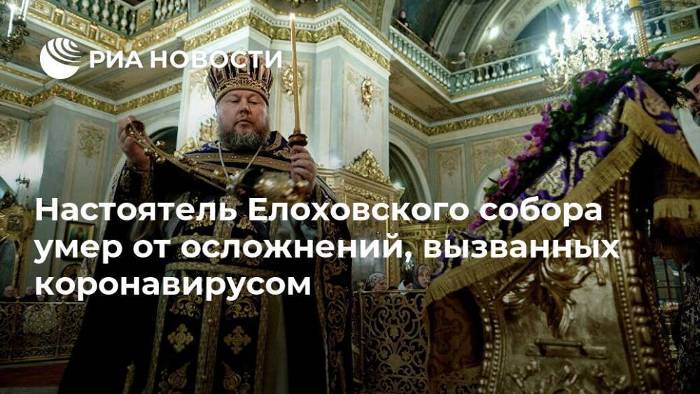 патриарх Кирилл - Александр Агейкин - Настоятель Елоховского собора умер от осложнений, вызванных коронавирусом - ria.ru - Москва