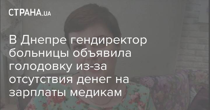 Инесса Шевченко - В Днепре гендиректор больницы объявила голодовку из-за отсутствия денег на зарплаты медикам - strana.ua