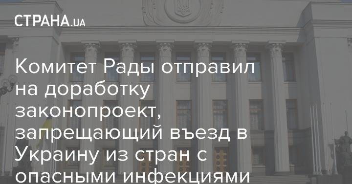 Комитет Рады отправил на доработку законопроект, запрещающий въезд в Украину из стран с опасными инфекциями - strana.ua - Украина - Евросоюз