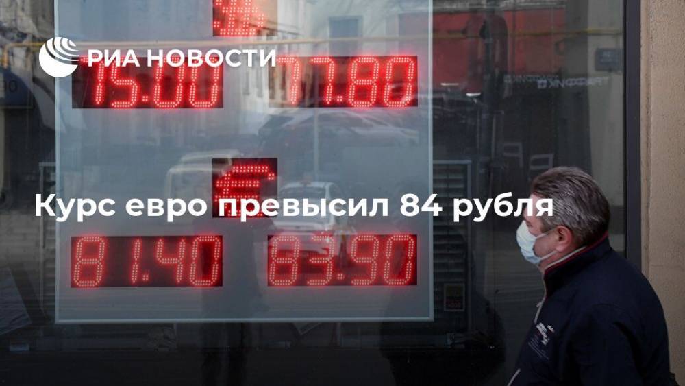 Курс евро превысил 84 рубля - ria.ru - Москва