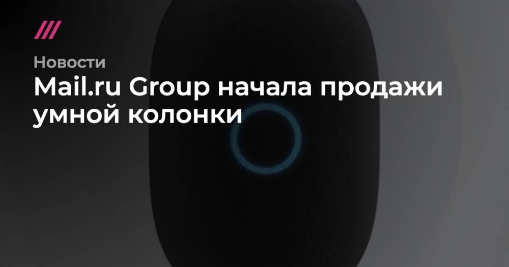Mail.ru Group начала продажи умной колонки - tvrain.ru