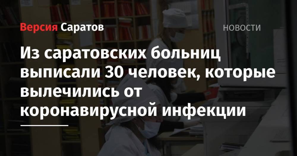 Андрей Гадяцкий - Из саратовских больниц выписали 30 человек, которые вылечились от коронавирусной инфекции - nversia.ru - Саратовская обл.