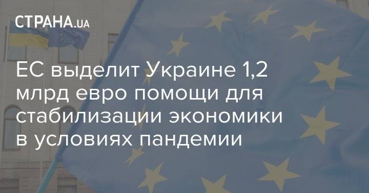 Владимир Зеленский - ЕС выделит Украине 1,2 млрд евро помощи для стабилизации экономики в условиях пандемии - strana.ua - Украина - Евросоюз