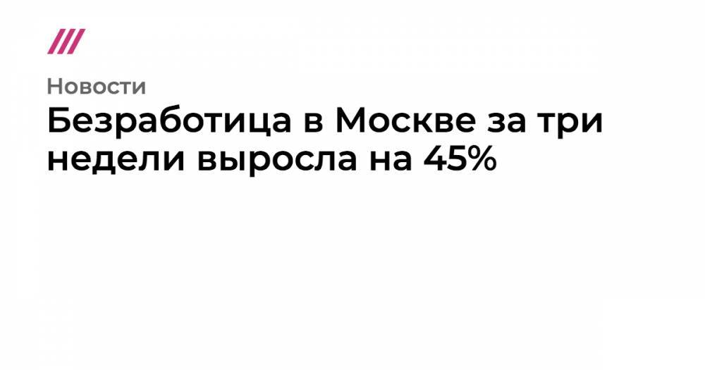 Безработица в Москве выросла на 45% за три недели - tvrain.ru - Россия - Москва