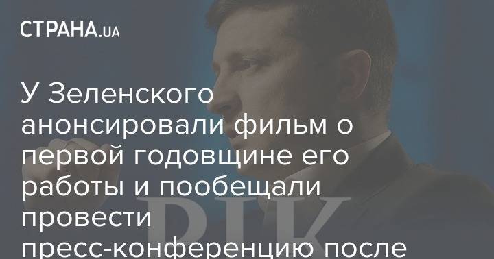 У Зеленского анонсировали фильм о первой годовщине его работы и пообещали провести пресс-конференцию после карантина - strana.ua