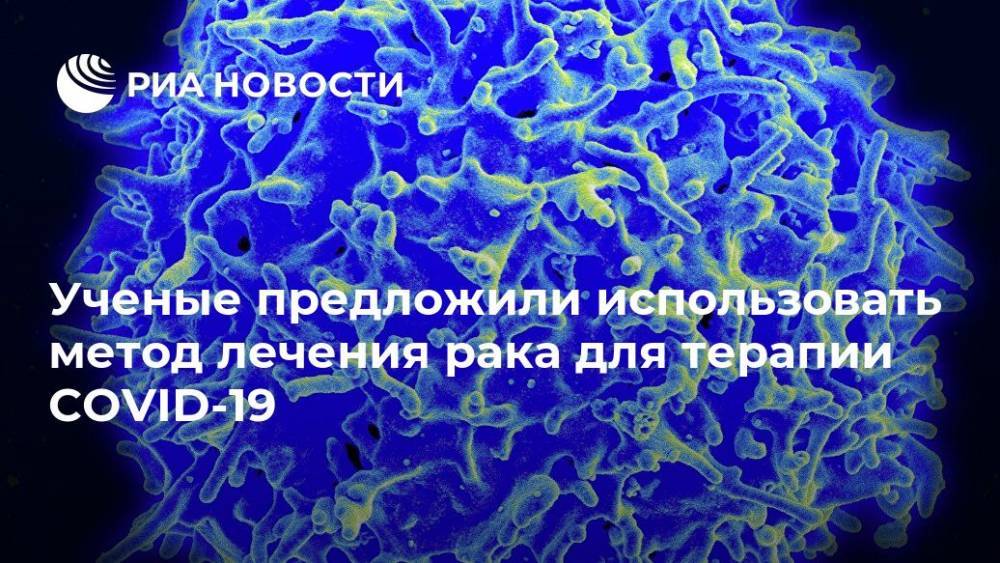 Ученые предложили использовать метод лечения рака для терапии COVID-19 - ria.ru - Москва