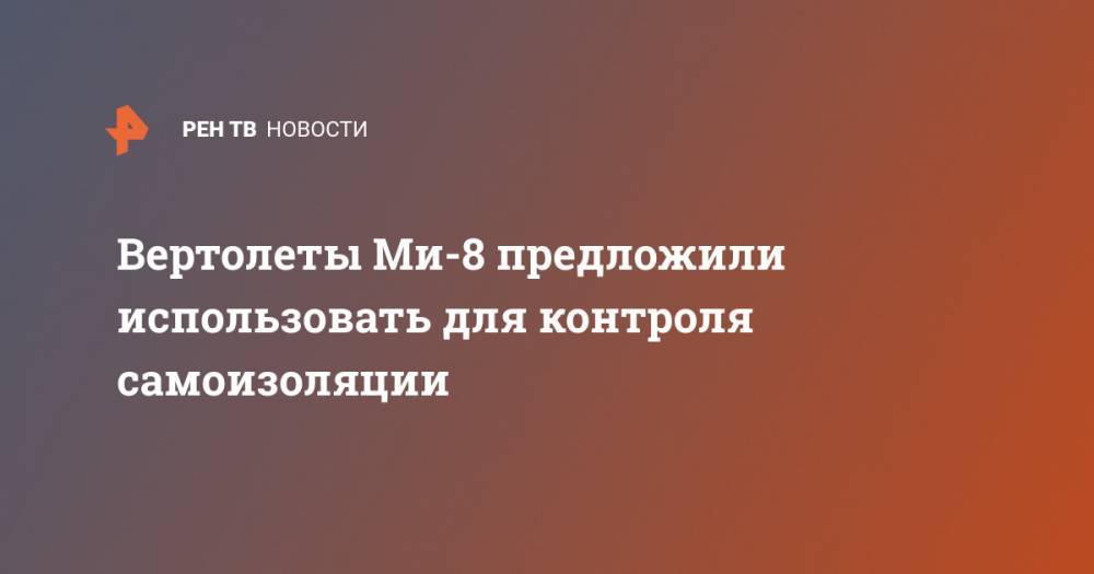 Вертолеты Ми-8 предложили использовать для контроля самоизоляции - ren.tv - Россия - Самарская обл. - Самара