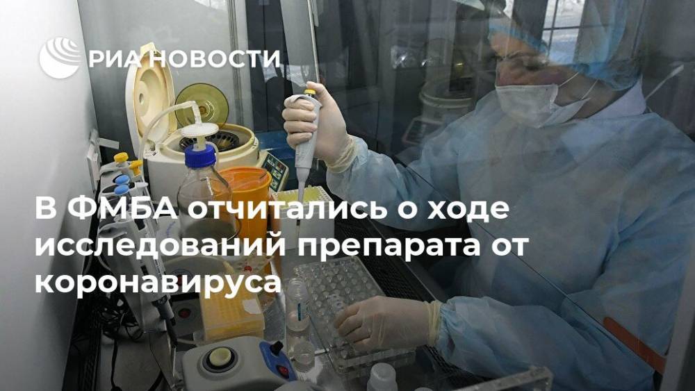 В ФМБА отчитались о ходе исследований препарата от коронавируса - ria.ru - Москва