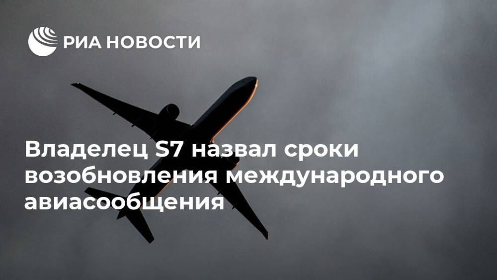 Владислав Филев - Владелец S7 назвал сроки возобновления международного авиасообщения - ria.ru - Москва