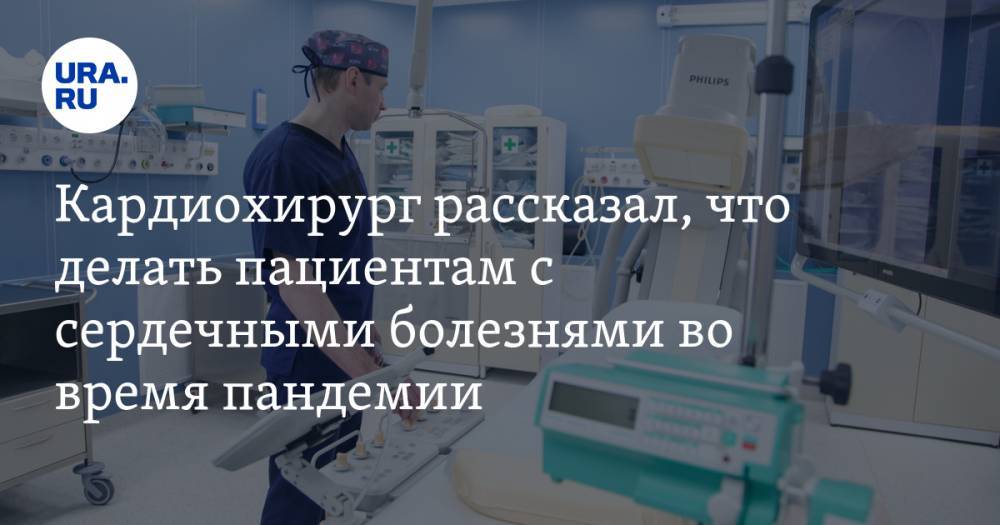 Кардиохирург рассказал, что делать пациентам с сердечными болезнями во время пандемии - ura.news