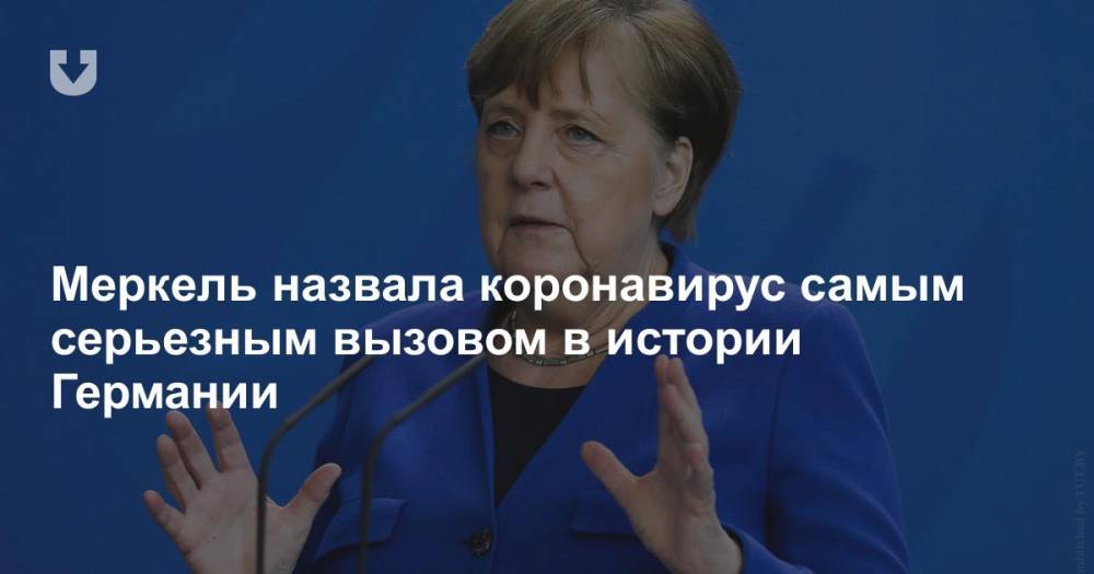 Ангела Меркель - Меркель назвала коронавирус самым серьезным вызовом в истории Германии - news.tut.by - Германия