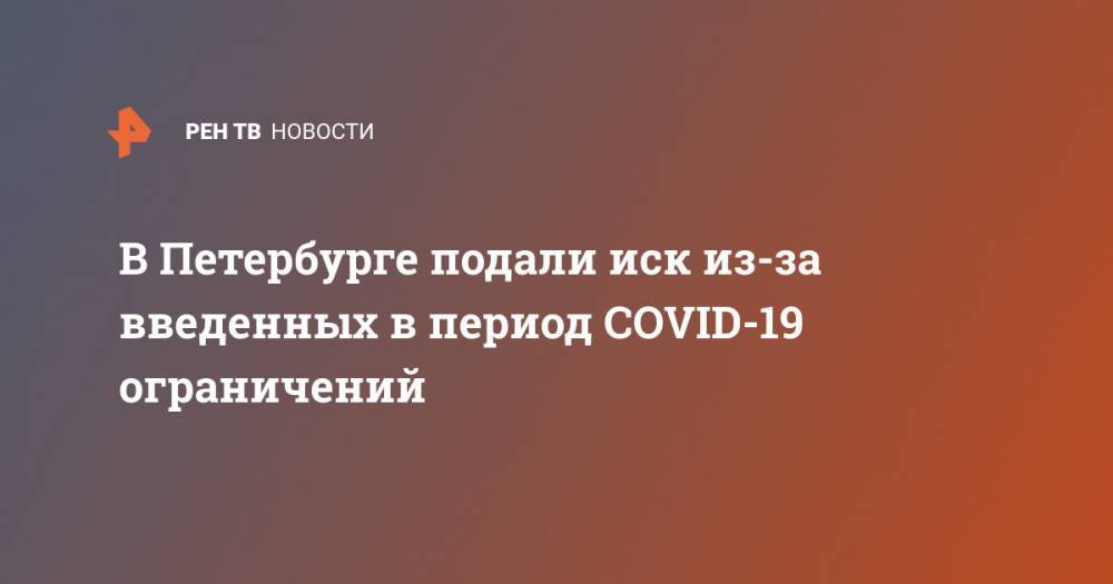 В Петербурге подали иск из-за введенных в период COVID-19 ограничений - ren.tv - Санкт-Петербург