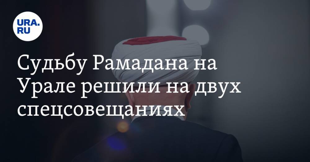 Судьбу Рамадана на Урале решили на двух спецсовещаниях - ura.news - Россия - Свердловская обл.
