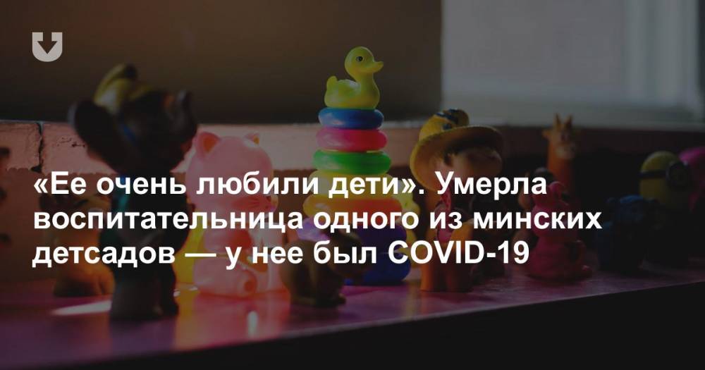 «Ее очень любили дети». Умерла воспитательница одного из минских детсадов — у нее был COVID-19 - news.tut.by - Минск
