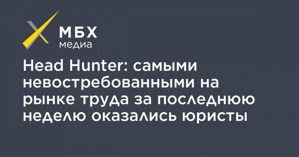 Александр Джабаров - Head Hunter: самыми невостребованными на рынке труда за последнюю неделю оказались юристы - mbk.news - Россия