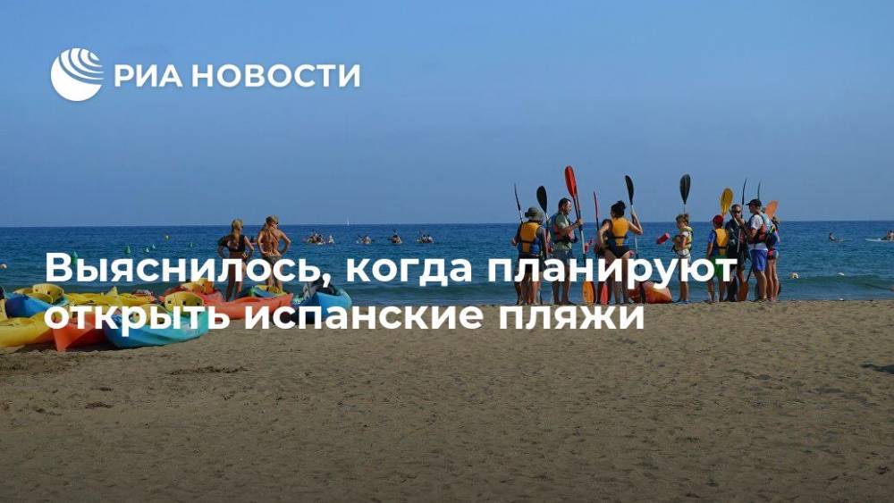 Выяснилось, когда планируют открыть испанские пляжи - ria.ru - Москва - Испания