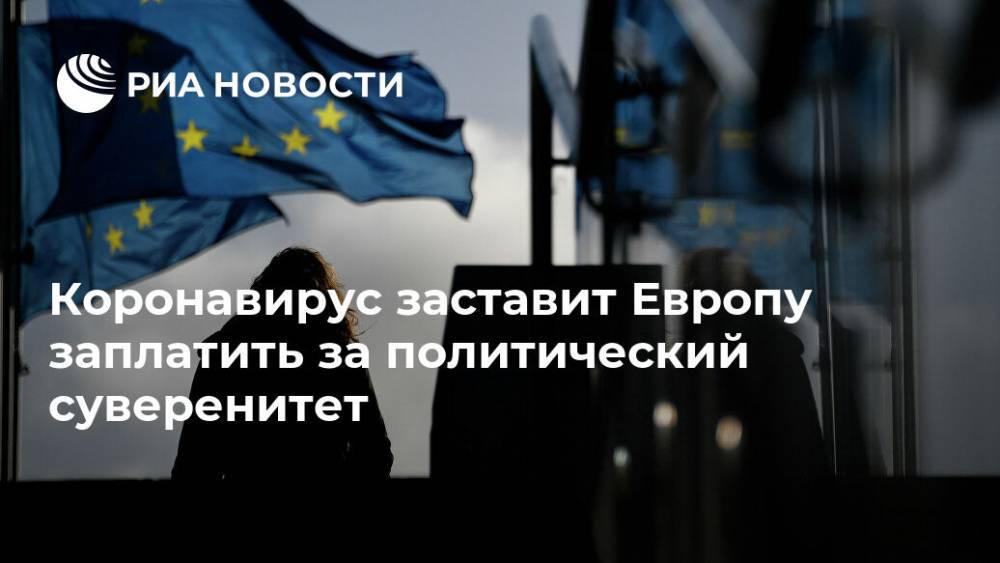 Эммануэль Макрон - Коронавирус заставит Европу заплатить за политический суверенитет - ria.ru - Франция - Сша - Евросоюз